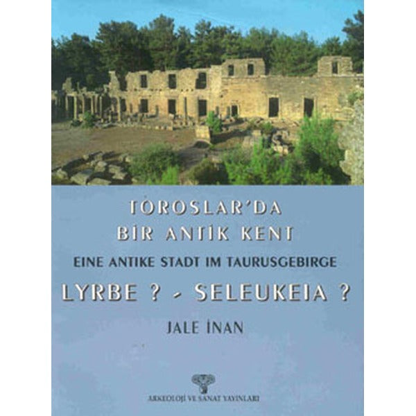 Toroslar’da Bir Antik Kent Eine Antike Stadt Im Taurusgebirge Lyrbe? - Seleukeia? | Arkeoloji ve Sanat Yayınları (Ciltsiz)