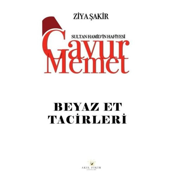 Gavur Memet - Beyaz Et Tacirleri Sultan Hamid'in Hafiyesi | Akıl Fikir Yayınları (İnce Kapak)