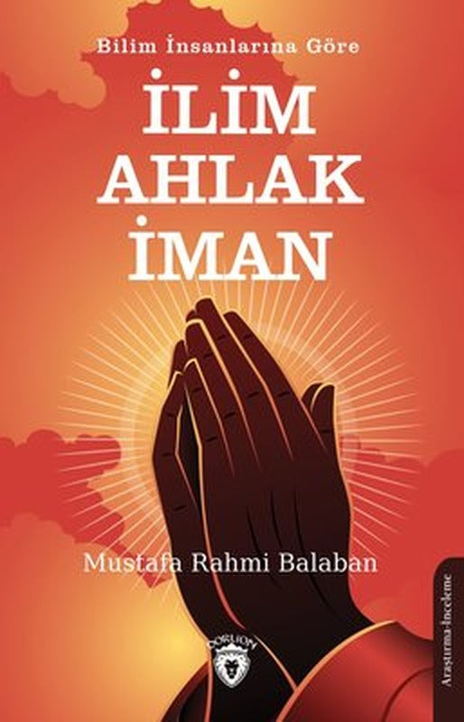 İlim Ahlak İman - Bilim İnsanlarına Göre | Dorlion Yayınevi