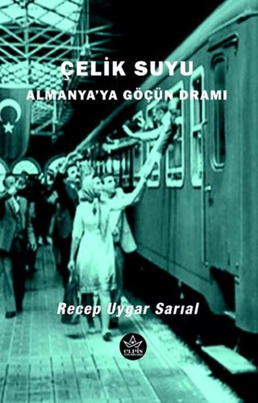 Çelik Suyu - Almanya’ya Göçün Dramı | Elpis Yayınları (Ciltsiz)