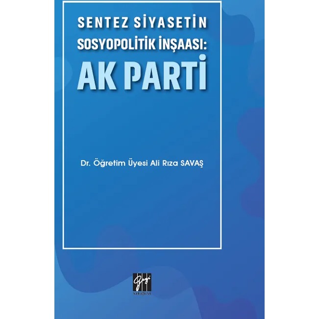 Sentez Siyasetin Sosyopolitik İnşaası: Ak Parti | Gazi Kitabevi (Ciltsiz)