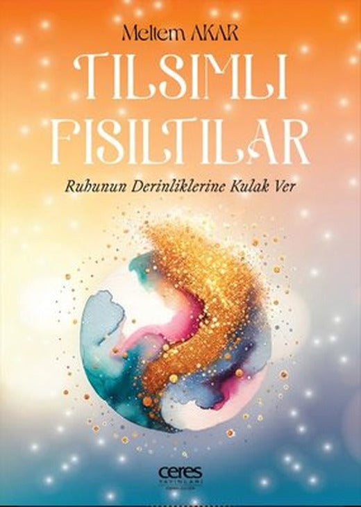 Tılsımlı Fısıltılar - Ruhunun Derinliklerine Kulak Ver | Ceres Yayınları (İnce Kapak )