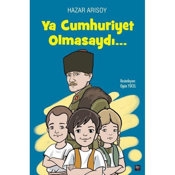 Ya Cumhuriyet Olmasaydı… | İleri Yayınları (Ciltli)