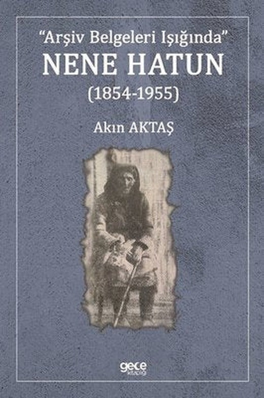 Arşiv Belgeleri Işığında Nene Hatun 1854 - 1955 | Gece Kitaplığı