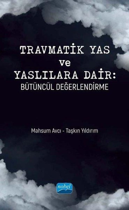 Travmatik Yas ve Yaslılara Dair: Bütüncül Değerlendirme | Nobel Akademik Yayıncılık (İnce Kapak)