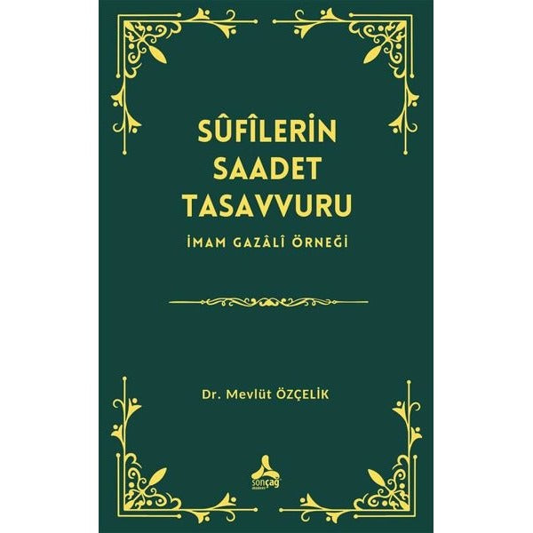Sufîlerin Saadet Tasavvuru İmam Gazali Örneği | Sonçağ Yayınları (Ciltsiz)