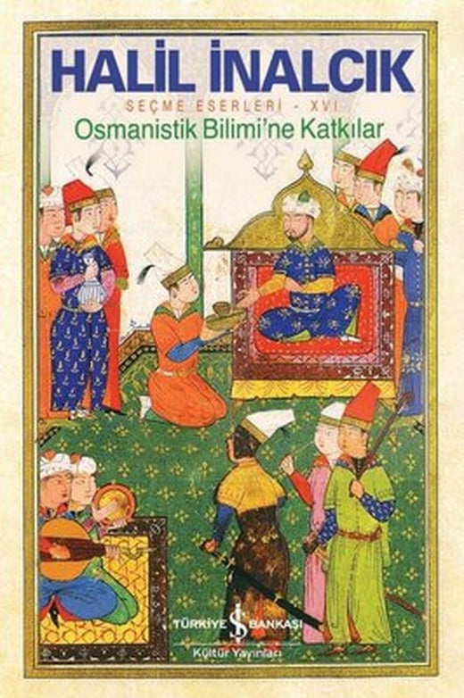 Osmanistik Bilimi'ne Katkılar - Seçme Eserleri 16 | İş Bankası Kültür Yayınları