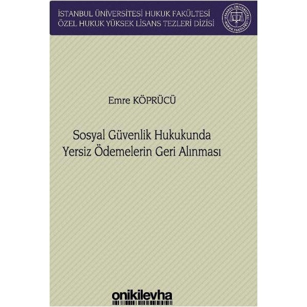 Sosyal Güvenlik Hukukunda Yersiz Ödemelerin Geri Alınması İstanbul Üniversitesi Hukuk Fakültesi Özel Hukuk Yüksek Lisans Tezleri Dizisi No: 76 | On İki Levha Yayınları (Ciltli)