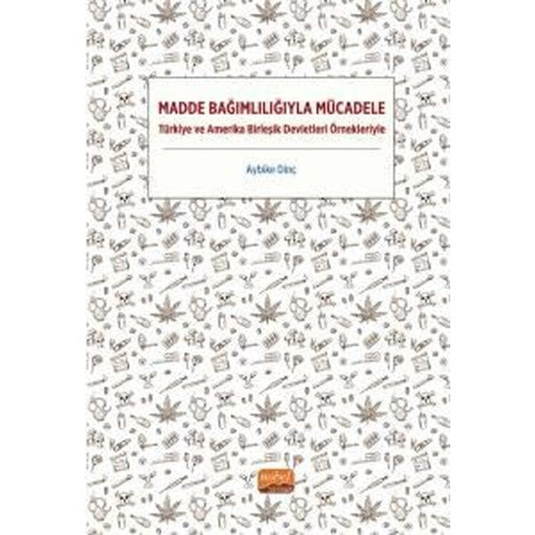 Madde Bağımlılığıyla Mücadele - Türkiye ve Amerika Birleşik Devletleri Örnekleriyle | Nobel Bilimsel Eserler (İnce Kapak)
