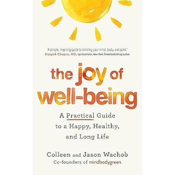 The Joy of Well-Being : A Practical Guide to a Happy Healthy and Long Life