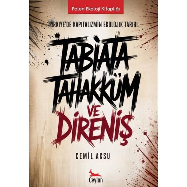 Tabiata Tahakküm ve Direniş: Türkiye'de Kapitalizmin Ekolojik Tarihi - Polen Ekoloji Kitaplığı | Ceylan Yayıncılık (İnce Kapak)