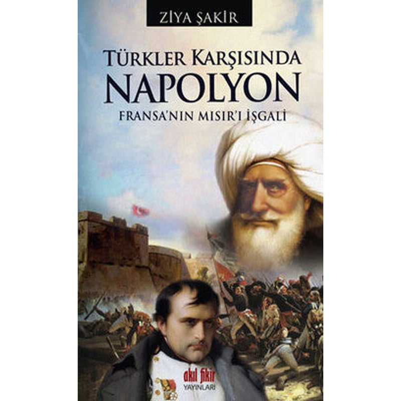 Türkler Karşısında Napolyon - Fransa'nın Mısır'ı İşgali | Akıl Fikir Yayınları
