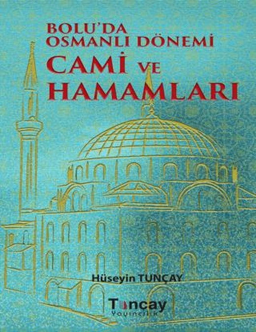 Bolu'da Osmanlı Dönemi Cami ve Hamamları | Tunçay Yayıncılık (Ciltli)