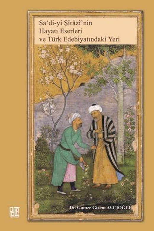 Sa'di'yi Şirazi'nin Hayatı Eserleri ve Türk Edebiyatındaki Yeri | Palet Yayınları (Ciltsiz)
