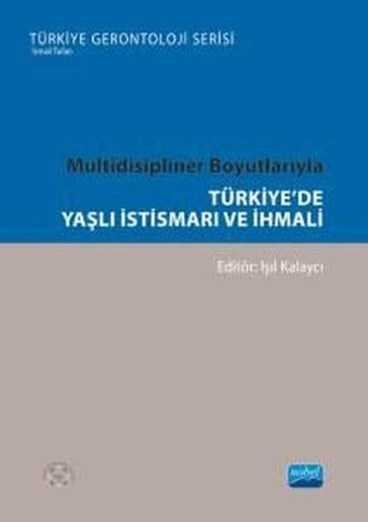 Türkiye'de Yaşlı İstismarı ve İhmali - Multidisipliner Boyutlarıyla | Nobel Akademik Yayıncılık