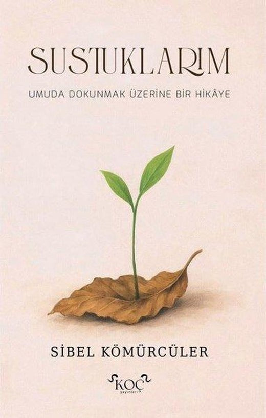Sustuklarım - Umuda Dokunmak Üzere Bir Hikaye | Koç Yayınları (Ciltli)