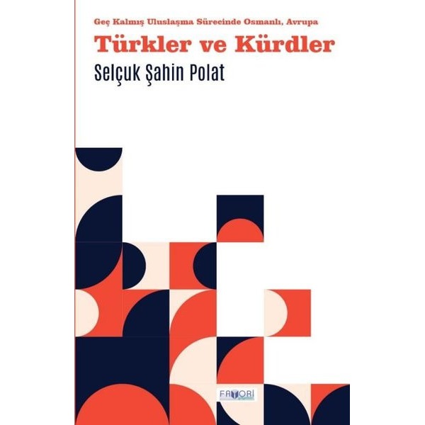Türkler ve Kürdler - Geç Kalmış Uluslaşma Sürecinde Osmanlı Avrupa | Favori Yayınları