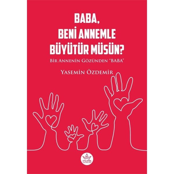 Baba Beni Annemle Büyütür müsün? Bir Annenin Gözünden Baba | Elpis Yayınları (İnce Kapak)