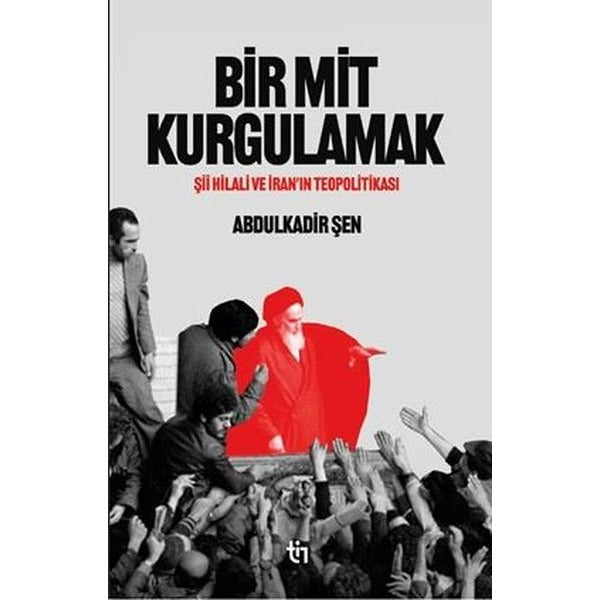 Bir Mit Kurgulamak - Şii Hilali ve İran'ın Teopolitikası | Tin Yayınları (İnce Kapak)
