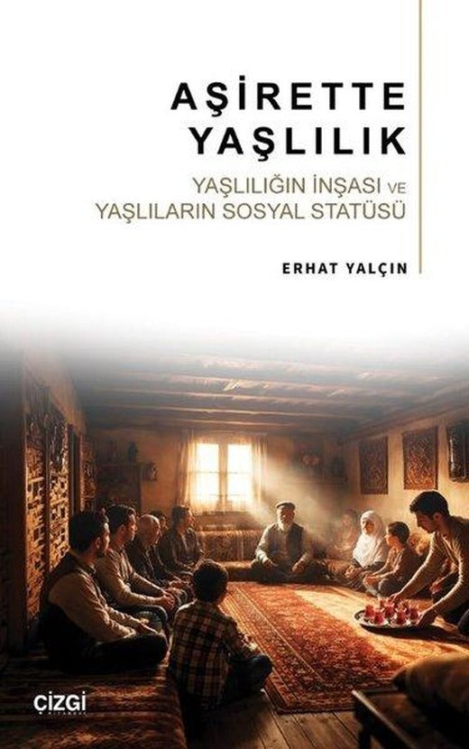 Aşirette Yaşlılık: Yaşlılığın İnşası ve Yaşlıların Sosyal Statüsü | Çizgi Kitabevi (İnce Kapak)