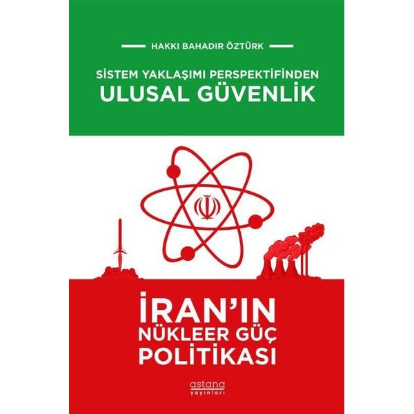 Sistem Yaklaşımı Perspektifinden Ulusal Güvenlik: İran'ın Nükleer Güç Politikası | Astana Yayınları (İnce Kapak)