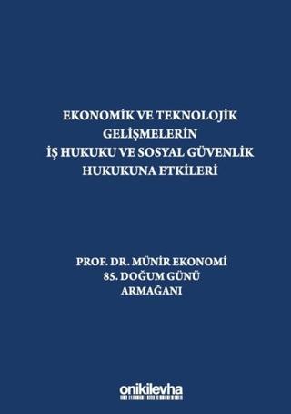Ekonomik ve Teknolojik Gelişmelerin İş Hukuku ve Sosyal Güvenlik Hukukuna Etkileri "Prof. Dr. Münir Ekonomi 85. Doğum Günü Armağanı" | On İki Levha Yayınları (Ciltli)  - Resim 1