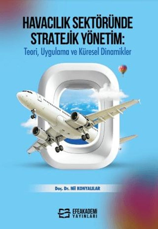 Havacılık Sektöründe Stratejik Yönetim: Teori, Uygulama ve Küresel Dinamikler | Efe Akademi Yayınları (Ciltsiz)