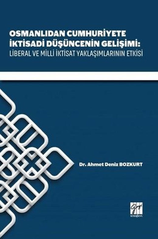 Osmanlıdan Cumhuriyete İktisadi Düşüncenin Gelişimi: Liberal ve Milli İktisat Yaklaşımlarının Etkisi | Gazi Kitabevi (Ciltsiz)