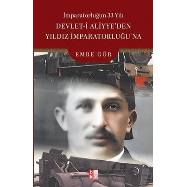 İmparatorluğun 33 Yılı: Devlet-i Aliyye'den Yıldız İmparatorluğu'na | Babıali Kültür - BKY (İnce Kapak)
