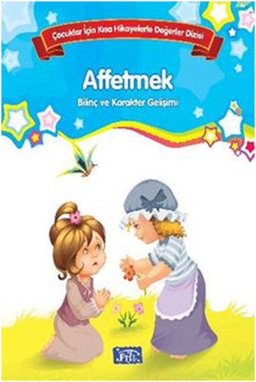 Çocuklar İçin Kısa Hikayelerle Değerler Dizisi Affetmek | Parıltı Yayınları