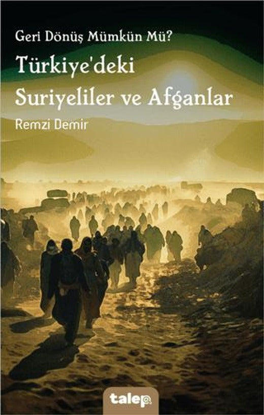 Geri Dönüş Mümkün Mü? Türkiye'deki Suriyeliler ve Afganlar | Talep Yayıncılık (Ciltsiz)
