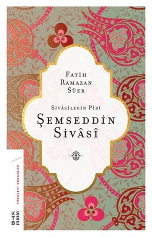 Şemseddin Sivasi-Sivasilerin Piri | Ketebe Yayınları