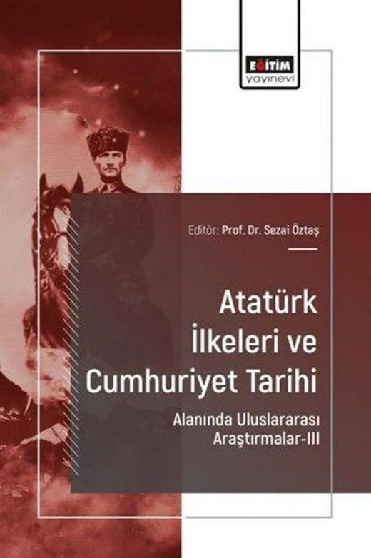 Atatürk İlkeleri ve Cumhuriyet Tarihi Alanında Uluslararası Araştırmalar 3 | Eğitim Yayınevi (İnce Kapak)