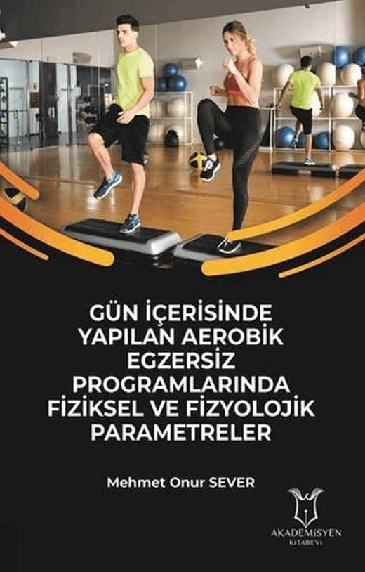 Gün İçerisinde Yapılan Aerobik Egzersiz Programlarında Fiziksel ve Fizyolojik Parametreler | Akademisyen Kitabevi (Ciltsiz)