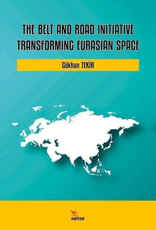 The Belt and Road Initiative: Transforming Eurasian Space | Kriter (İnce Kapak)