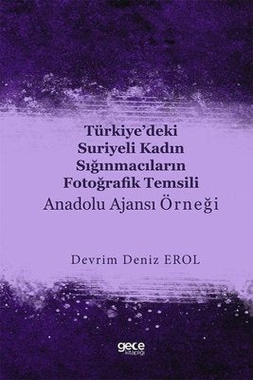 Türkiye'deki Suriyeli Kadın Sığınmacıların Fotoğrafik Temsili - Anadolu Ajansı Örneği | Gece Kitaplığı