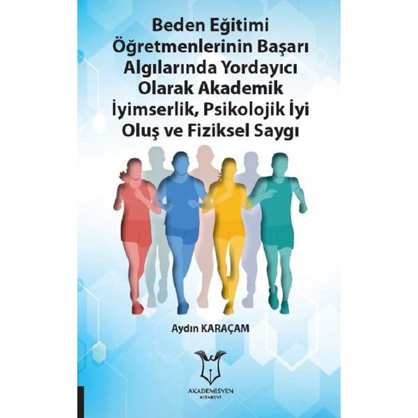 Beden Eğitimi Öğretmenlerinin Başarı Algılarında Yordayıcı Olarak Akademik İyimserlik, Psikolojik İyi Oluş ve Fiziksel Saygı | Akademisyen Kitabevi (Ciltsiz)