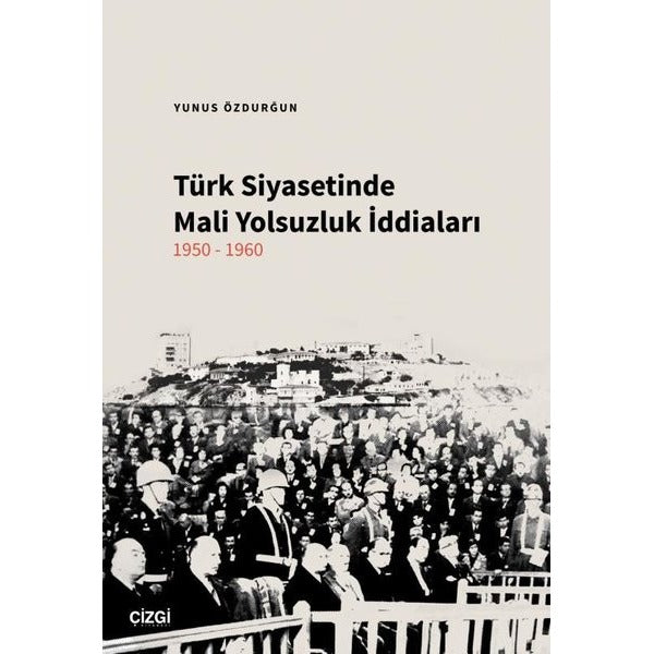 Türk Siyasetinde Mali Yolsuzluk İddiaları 1950 - 1960 | Çizgi Kitabevi (İnce Kapak)