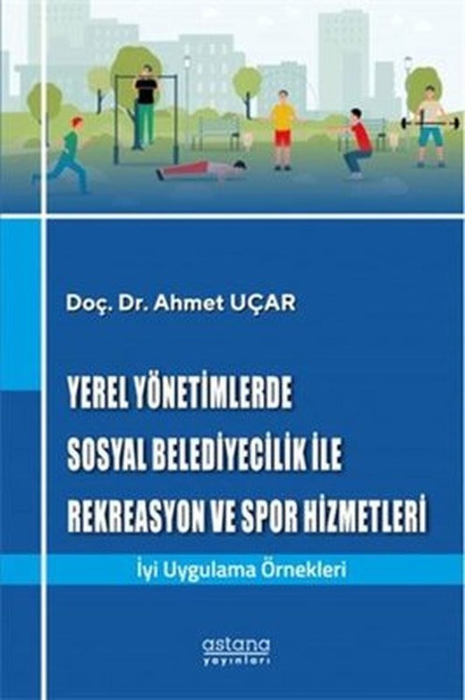 Yerel Yönetimlerde Sosyal Belediyecilik İle Rekreasyon ve Spor Hizmetleri | Astana Yayınları