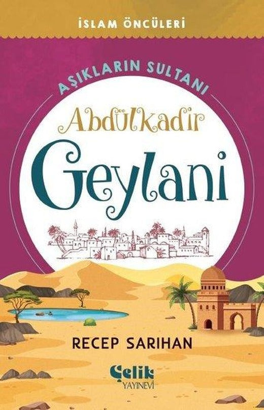 Aşıkların Sultanı: Abdülkadir Geylani - İslam Öncüleri | Çelik Yayınevi (e-Kitap)