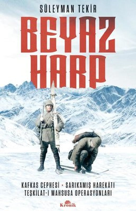 Beyaz Harp: Kafkas Cephesi-Sarıkamış Harekatı - Teşkilat-ı Mahsusa Operasyonları | Kronik Kitap