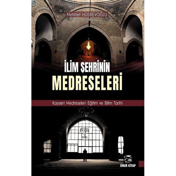 İlim Şehrinin Medreseleri: Kayseri Medreseleri Eğitim ve Bilim Tarihi | Onur Kitap (İnce Kapak)