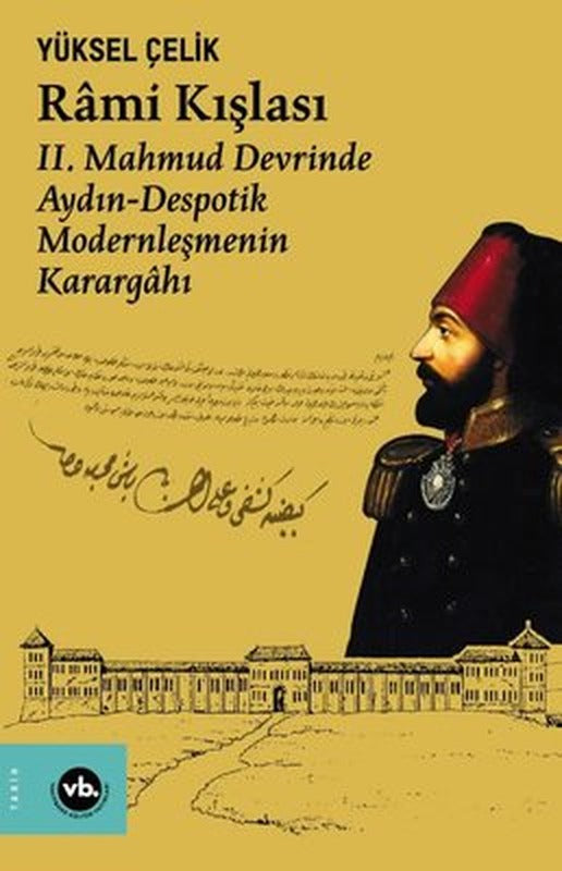 Rami Kışlası: 2. Mahmud Devrinde Aydın - Despotik Modernleşmenin Karargahı | VakıfBank Kültür Yayınları (İnce Kapak)