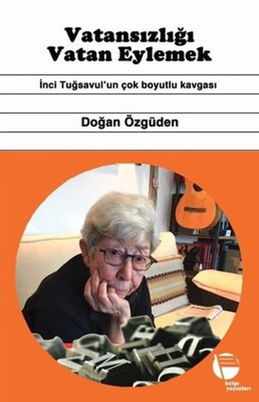 Vatansızlığı Vatan Eylemek - İnci Tuğsavul'un Çok Boyutlu Kavgası | Belge Yayınları