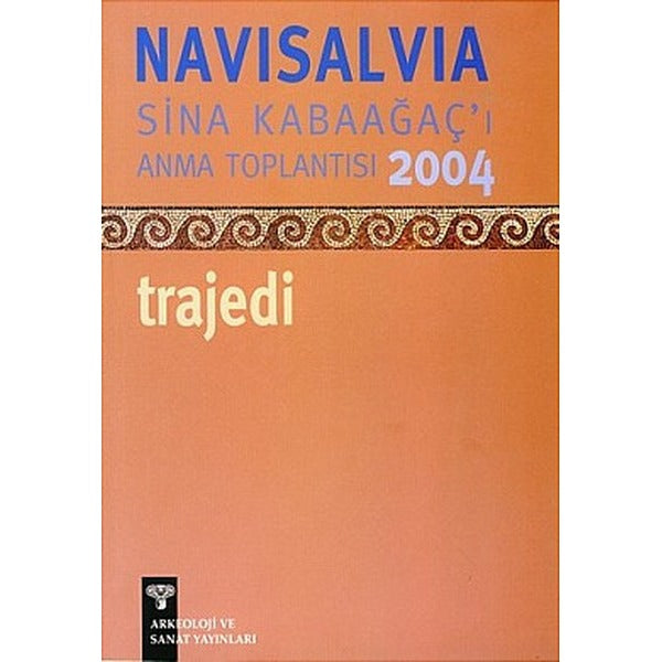 NaviSalvia - Sina Kabaağaç'ı Anma Toplantısı - 2004 / Trajedi | Arkeoloji ve Sanat Yayınları (Ciltsiz)