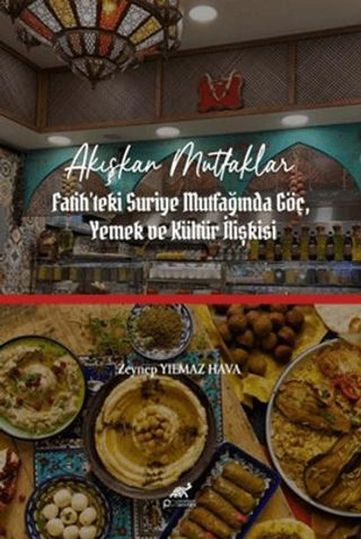 Akışkan Mutfaklar: Fatih'teki Suriye Mutfağında Göç, Yemek ve Kültür İlişkisi | Paradigma Akademi Yayınları (Ciltsiz)