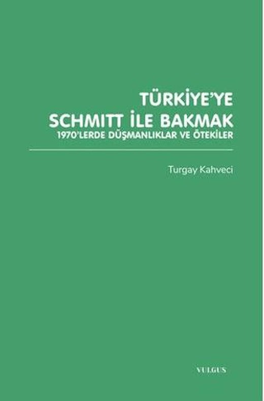 Türkiye’ye Schmitt ile Bakmak: 1970’lerde Düşmanlıklar ve Ötekiler | Vulgus Yayınları (Ciltsiz)