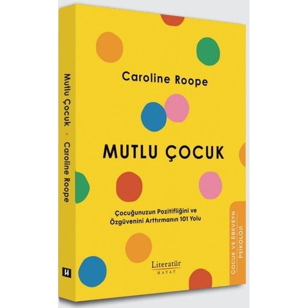 Mutlu Çocuk - Çocuğunuzun Pozitifliğini ve Özgüvenini Arttırmanın 101 Yolu | Literatür Hayat (İnce Kapak)