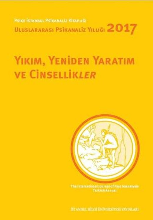 Yıkım, Yeniden Yaratım ve Cinsellikler - Uluslararası Psikanaliz Yıllığı 2017 | İstanbul Bilgi Üniversitesi Yayınları (Ciltsiz)