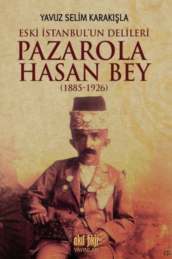 Pazarola Hasan Bey 1885 - 1926 | Akıl Fikir Yayınları